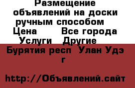  Размещение объявлений на доски ручным способом. › Цена ­ 8 - Все города Услуги » Другие   . Бурятия респ.,Улан-Удэ г.